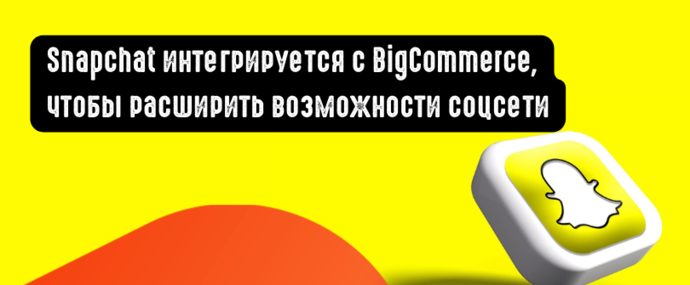 Snapchat интегрируется с BigCommerce, чтобы расширить возможности соцсети